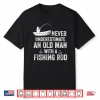 Never Underestimate An Old Man With A Fishing Rod Fisherman Shirt