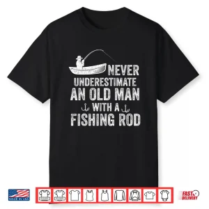 Never Underestimate An Old Man With A Fishing Rod Fisherman Shirt