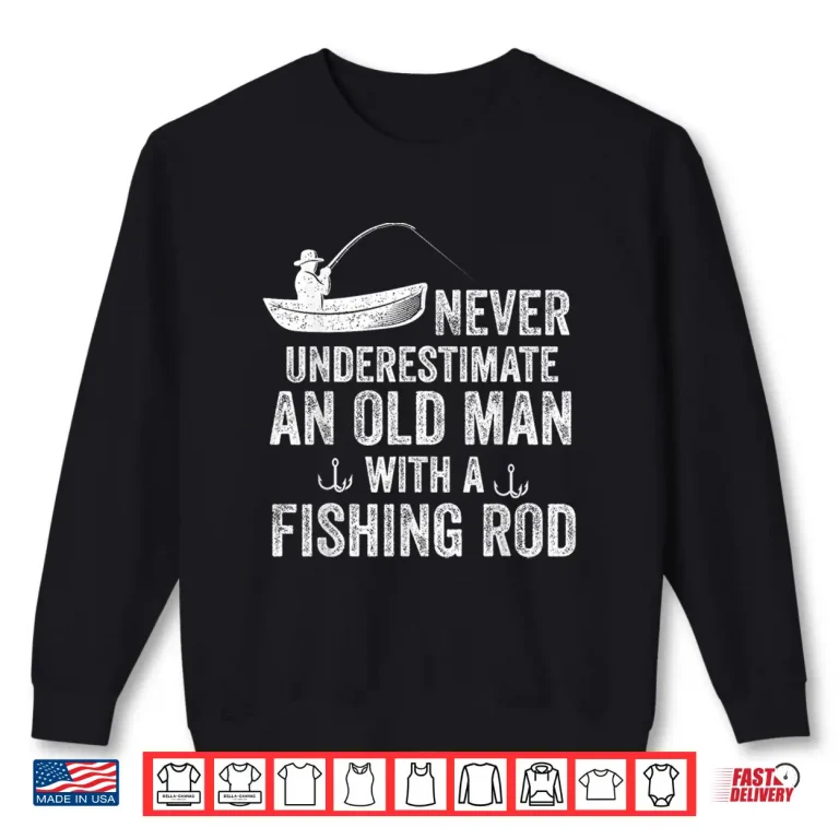 Sweatshirt Never Underestimate an Old Man with A Fishing Rod Fisherman Shirt