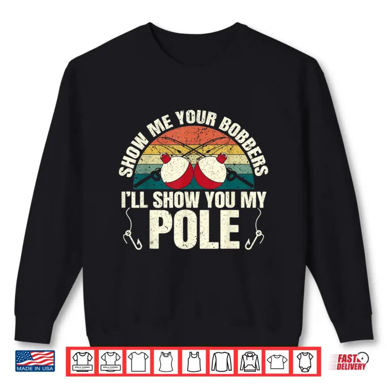 Sweatshirt Show Me Your Bobbers for a Adult Humor Funny Fishing Gag Shirt