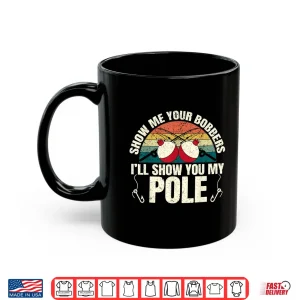 Mug Show Me Your Bobbers for a Adult Humor Funny Fishing Gag Shirt