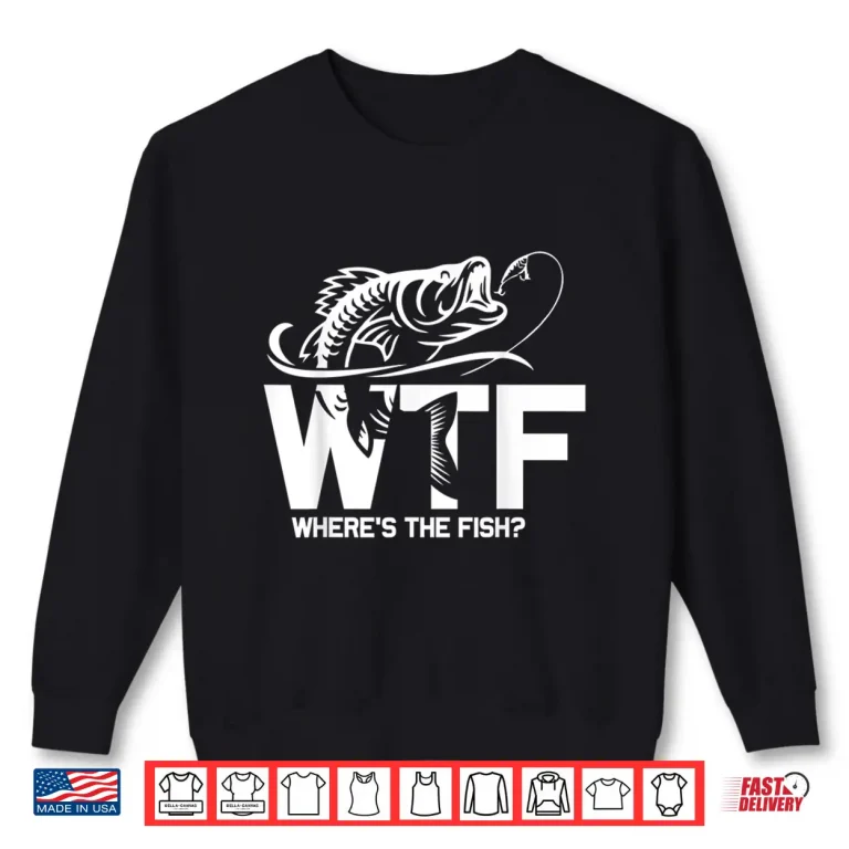 Sweatshirt WTF Wheres The Fish Funny Fishing Lover Gift Shirt
