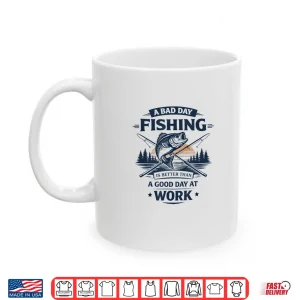 Mug A Bad Day Fishing is Better Than A Good Day at Work Shirt