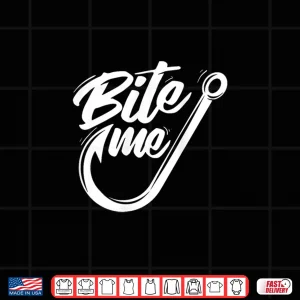 Design Bite Me Fishing Fisherman Fish Lover Angling Angler Shirt