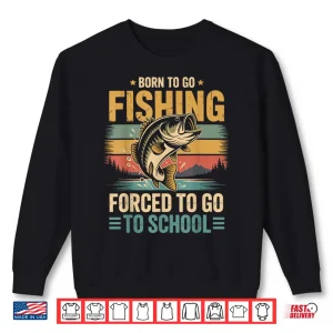 Born To Go Fishing Forced To Go To School Shirt 2 Sweatshirt Born to Go Fishing Forced to Go to School Shirt