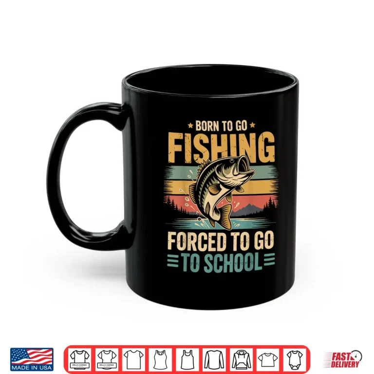 Mug Born to Go Fishing Forced to Go to School Shirt