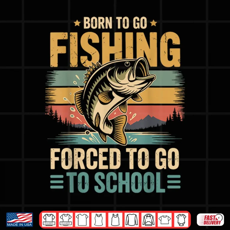 Design Born to Go Fishing Forced to Go to School Shirt