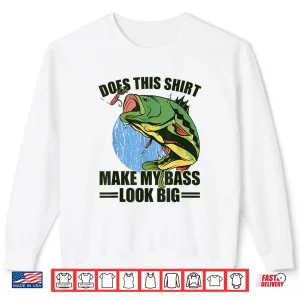 Sweatshirt Does This Shirt Make My Bass Look Big Funny Fishing Shirt
