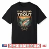 Fish Around And Find Trout Funny Fishing Fishermen Trout Shirt