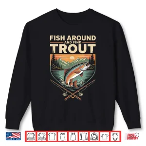 Sweatshirt Fish Around and Find Trout Funny Fishing Fishermen Trout Shirt