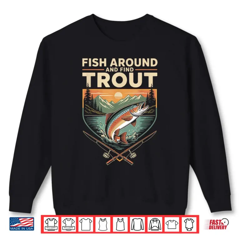 Sweatshirt Fish Around and Find Trout Funny Fishing Fishermen Trout Shirt