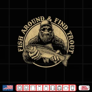Design Fish Around and Find Trout Bigfoot Fishing Sasquatch Funny Shirt