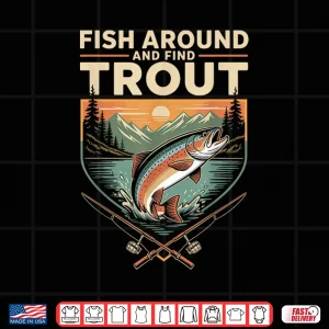 Design Fish Around and Find Trout Funny Fishing Fishermen Trout Shirt