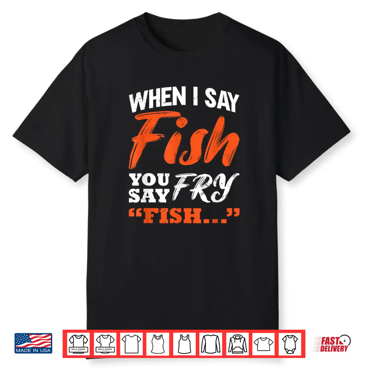 When I Say Fish You Say Fry Fishing Shirt When I Say Fish You Say Fry Fishing Shirt