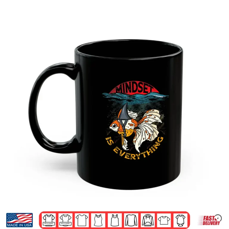 Mug Everything Is Mindset Shark Fin Goldfish Freshwater Fishes Shirt