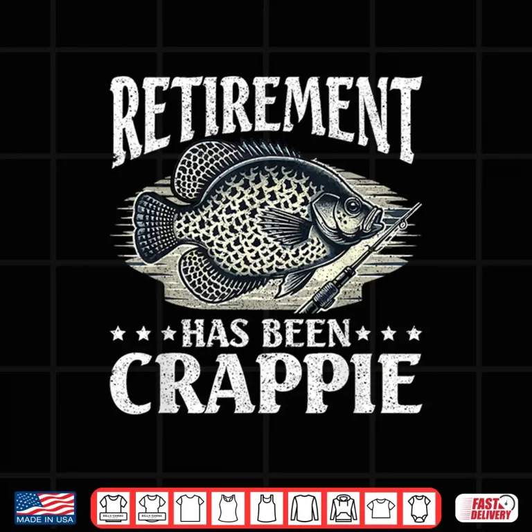 Design Crappie Fish Retirement Has Been Crappie Shirt