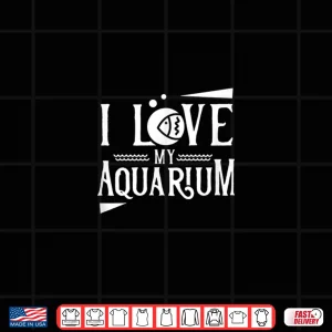 Design I love my aquarium Aquarist Fish Tank Fishes Aquaristic Shirt 1