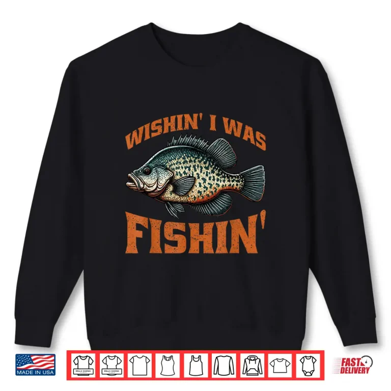 Sweatshirt Crappie Fish Wishin I Was Fishin Shirt