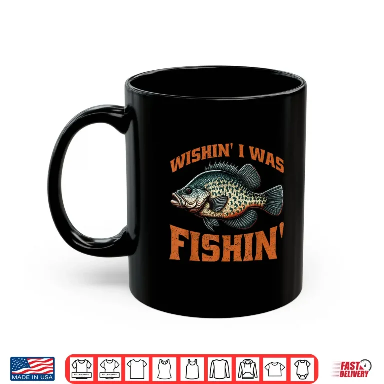 Mug Crappie Fish Wishin I Was Fishin Shirt