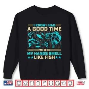 Sweatshirt I Know I Had A Good Time When My Hands Smell Like Fish Shirt