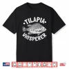 Tilapia Whisperer Design For A Tilapia Fan Shirt