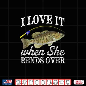 Design Mens Smallmouth Bass I Love It When She Bends Over Fishing Humor Shirt