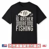 I’D Rather Be Fishing Shirt