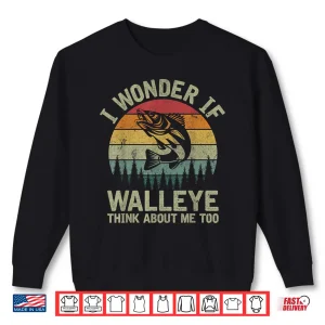 Sweatshirt I Wonder If Walleye Think About Me Fishing Humor Lover Gifts Shirt