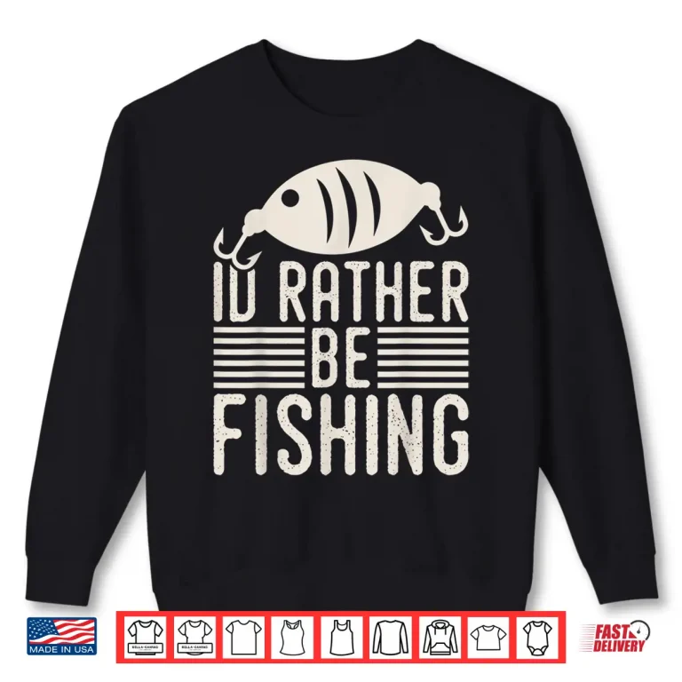 Sweatshirt Id Rather Be Fishing Shirt