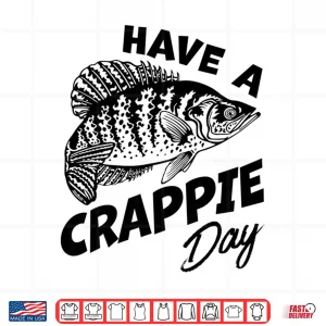 Design Have A Crappie Day Freshwater Fishing Fisherman Funny Shirt