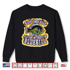 Sweatshirt Keep Your Bass Ill Take My Bucket Of Bluegill Funny Fishing Shirt