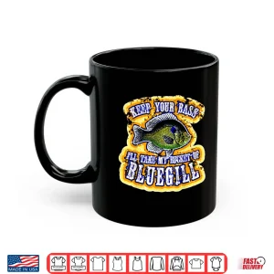 Mug Keep Your Bass Ill Take My Bucket Of Bluegill Funny Fishing Shirt
