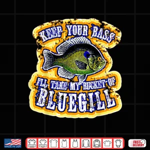 Design Keep Your Bass Ill Take My Bucket Of Bluegill Funny Fishing Shirt