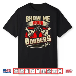 Show Me Your Bobbers Shirt