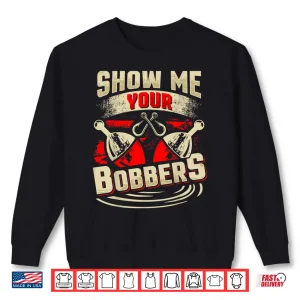 Sweatshirt Show Me Your Bobbers Shirt