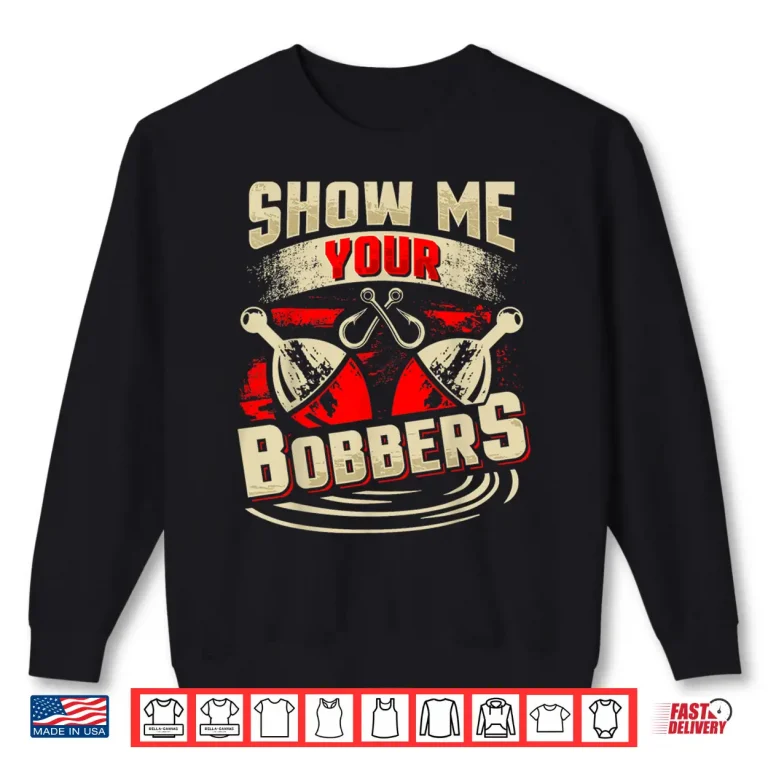 Sweatshirt Show Me Your Bobbers Shirt