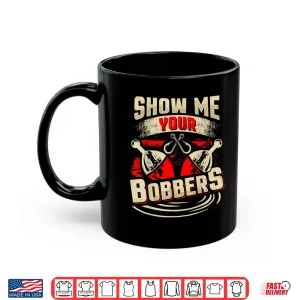 Mug Show Me Your Bobbers Shirt