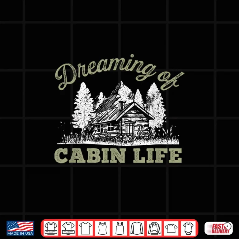 Design Dreaming Of Cabin Life Camping Log Cabin In Vacation Gift Shirt