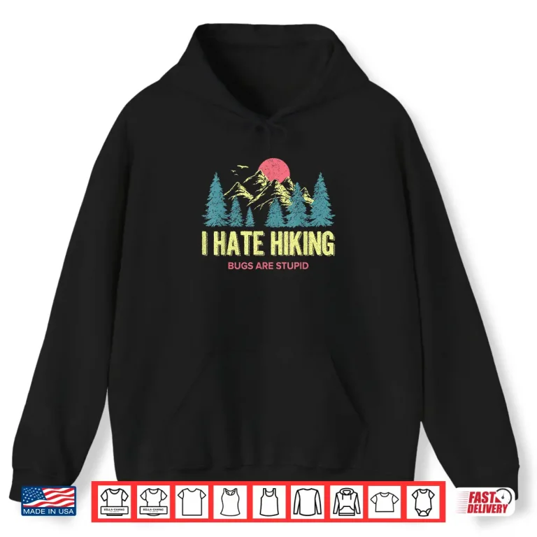 Hoodie I Hate Hiking Bugs Indoorsy Glamping Introvert Homebody Shirt