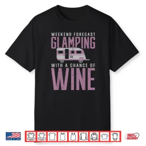 Weekend Forecast Glamping With A Chance Of Wine Camping Shirt