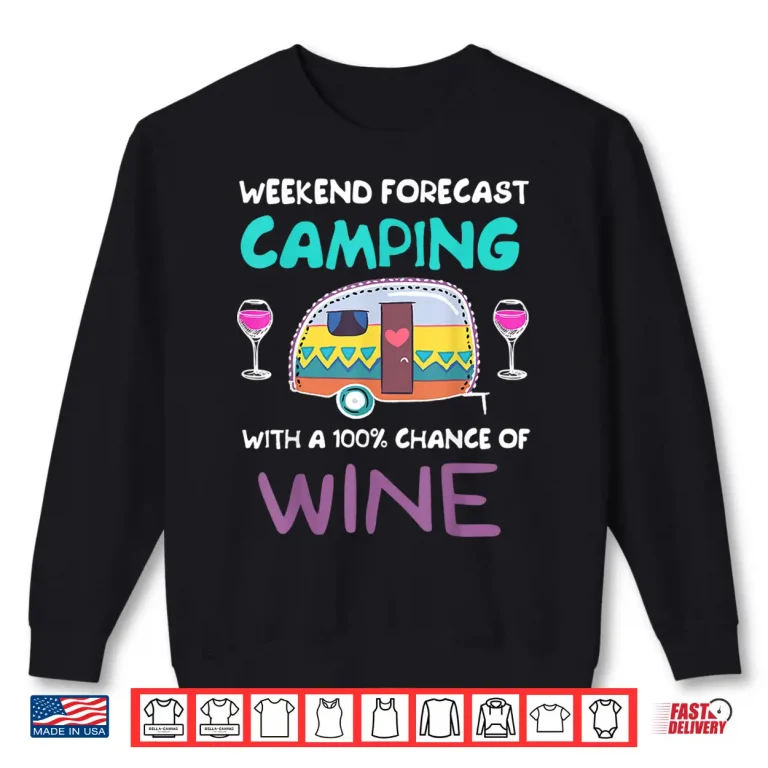 Sweatshirt Weekend Forecast Camping with a Chance of Wine Camper TShirt Shirt