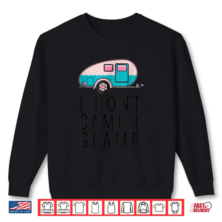 Sweatshirt Funny I Dont Camp I Glamp Shirt Wanderlust Glamping Tee