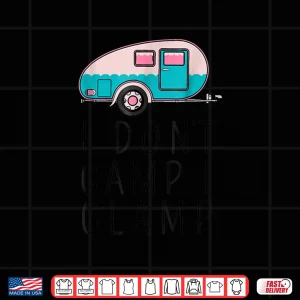 Design Funny I Dont Camp I Glamp Shirt Wanderlust Glamping Tee