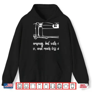 Hoodie Glamping Its Camping w electricity wineless dirt T Shirt