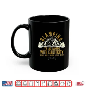 Mug Glamping Its Like Camping With Electricity Wine Less Dirt Shirt