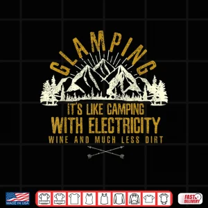 Design Glamping Its Like Camping With Electricity Wine Less Dirt Shirt