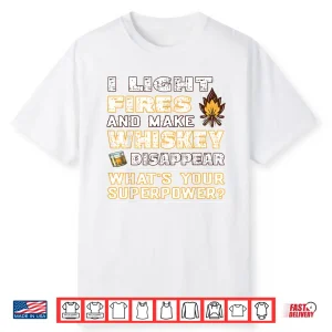 I Light Fires And Make Whiskey Disappear Funny Outdoor Shirt