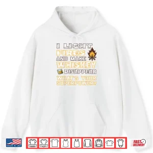 Hoodie I Light Fires And Make Whiskey Disappear Funny Outdoor Shirt