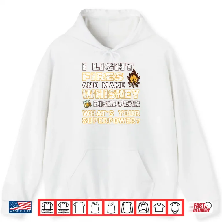 Hoodie I Light Fires And Make Whiskey Disappear Funny Outdoor Shirt