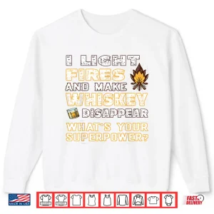 Sweatshirt I Light Fires And Make Whiskey Disappear Funny Outdoor Shirt